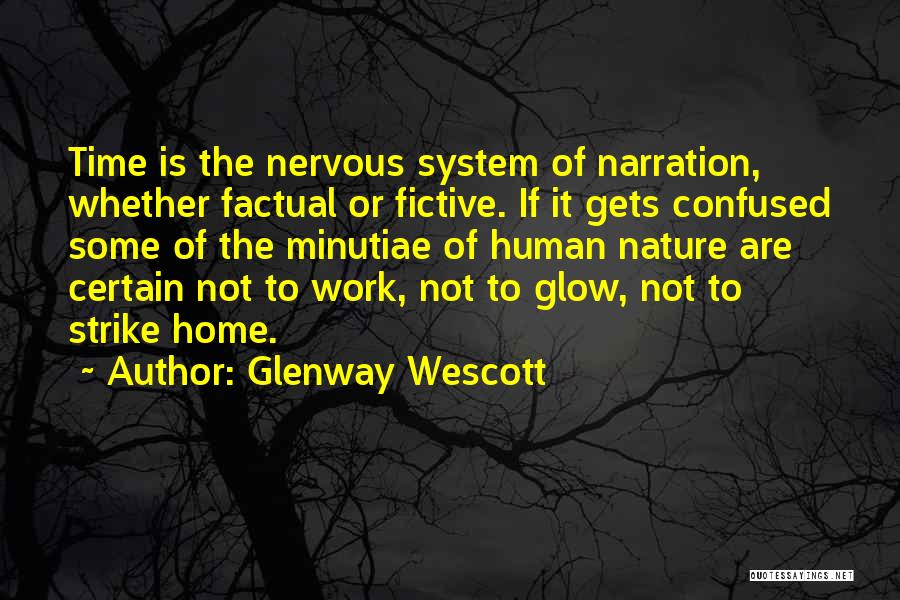 Glenway Wescott Quotes: Time Is The Nervous System Of Narration, Whether Factual Or Fictive. If It Gets Confused Some Of The Minutiae Of