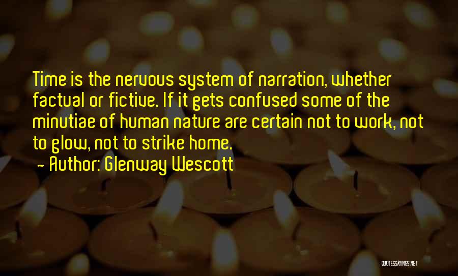 Glenway Wescott Quotes: Time Is The Nervous System Of Narration, Whether Factual Or Fictive. If It Gets Confused Some Of The Minutiae Of