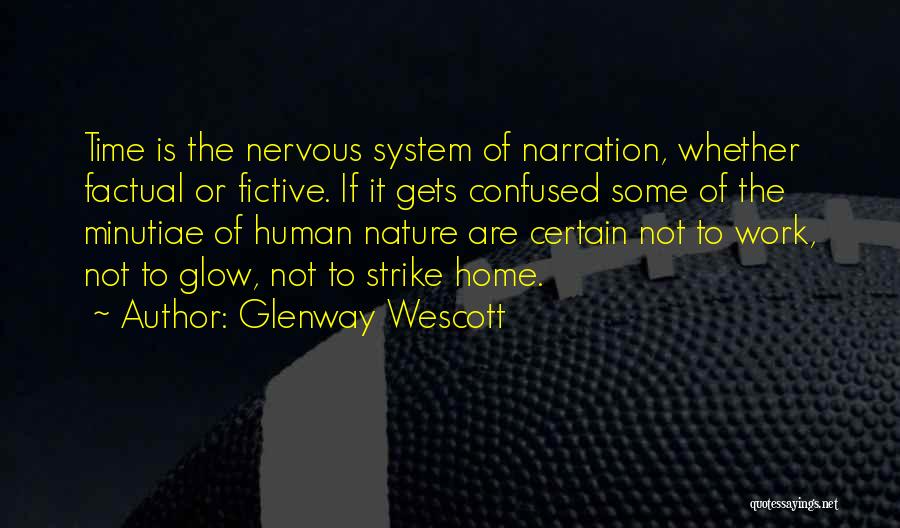 Glenway Wescott Quotes: Time Is The Nervous System Of Narration, Whether Factual Or Fictive. If It Gets Confused Some Of The Minutiae Of