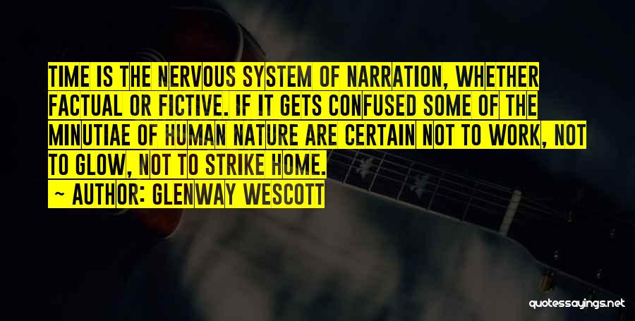 Glenway Wescott Quotes: Time Is The Nervous System Of Narration, Whether Factual Or Fictive. If It Gets Confused Some Of The Minutiae Of