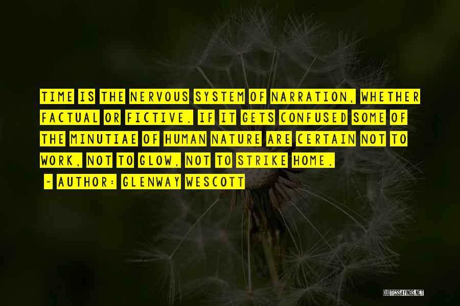 Glenway Wescott Quotes: Time Is The Nervous System Of Narration, Whether Factual Or Fictive. If It Gets Confused Some Of The Minutiae Of