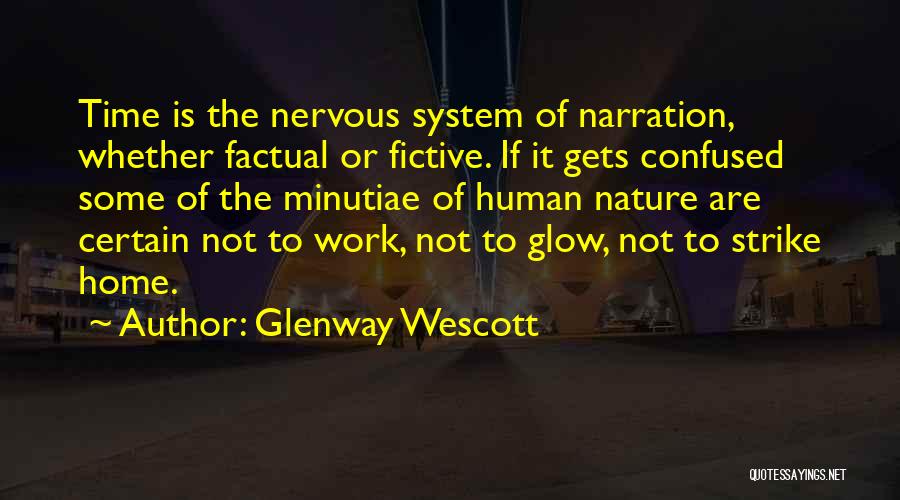 Glenway Wescott Quotes: Time Is The Nervous System Of Narration, Whether Factual Or Fictive. If It Gets Confused Some Of The Minutiae Of