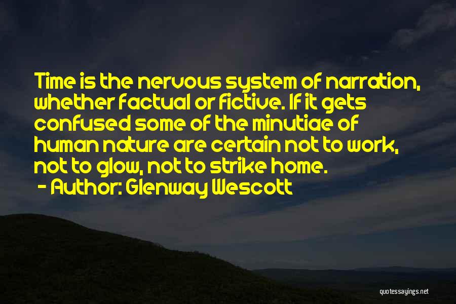 Glenway Wescott Quotes: Time Is The Nervous System Of Narration, Whether Factual Or Fictive. If It Gets Confused Some Of The Minutiae Of