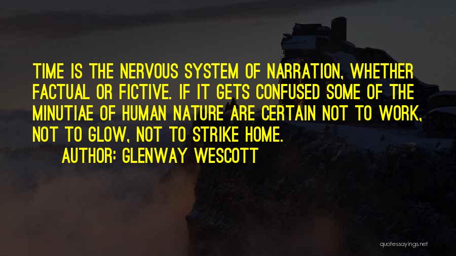 Glenway Wescott Quotes: Time Is The Nervous System Of Narration, Whether Factual Or Fictive. If It Gets Confused Some Of The Minutiae Of