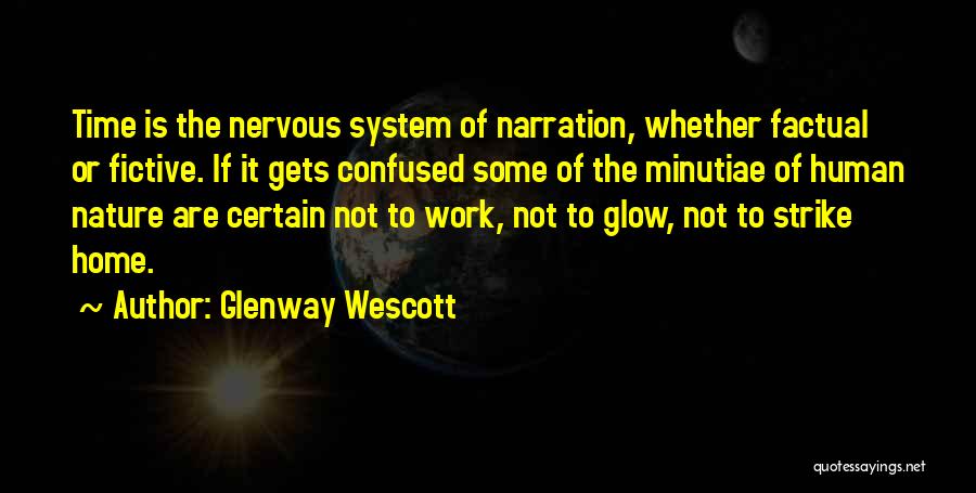 Glenway Wescott Quotes: Time Is The Nervous System Of Narration, Whether Factual Or Fictive. If It Gets Confused Some Of The Minutiae Of