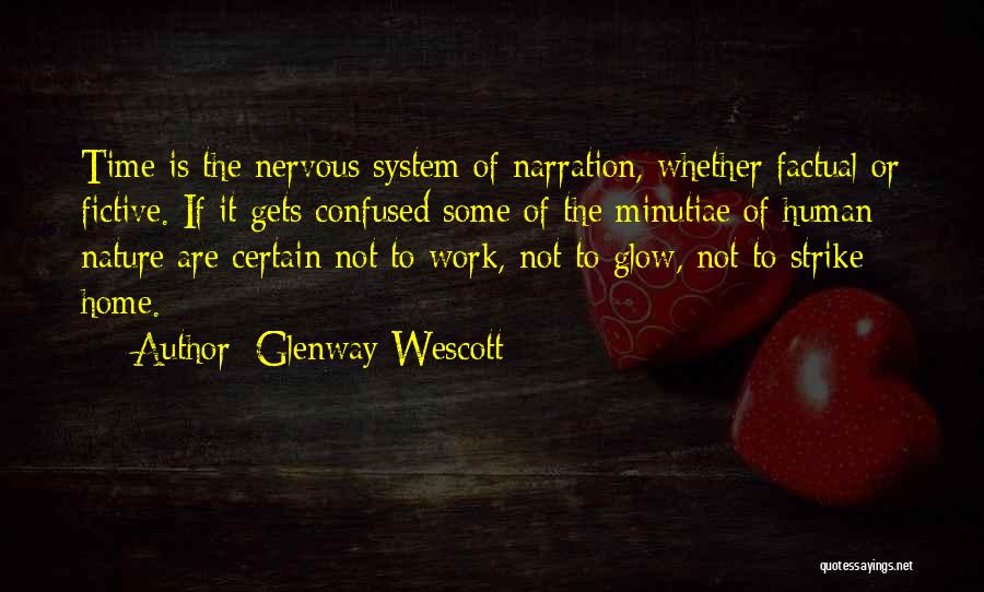 Glenway Wescott Quotes: Time Is The Nervous System Of Narration, Whether Factual Or Fictive. If It Gets Confused Some Of The Minutiae Of