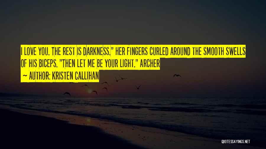 Kristen Callihan Quotes: I Love You. The Rest Is Darkness. Her Fingers Curled Around The Smooth Swells Of His Biceps. Then Let Me