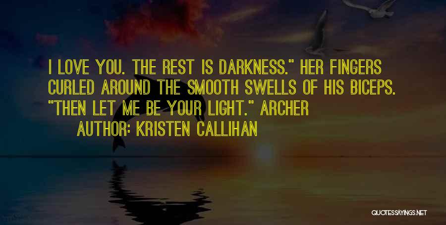 Kristen Callihan Quotes: I Love You. The Rest Is Darkness. Her Fingers Curled Around The Smooth Swells Of His Biceps. Then Let Me