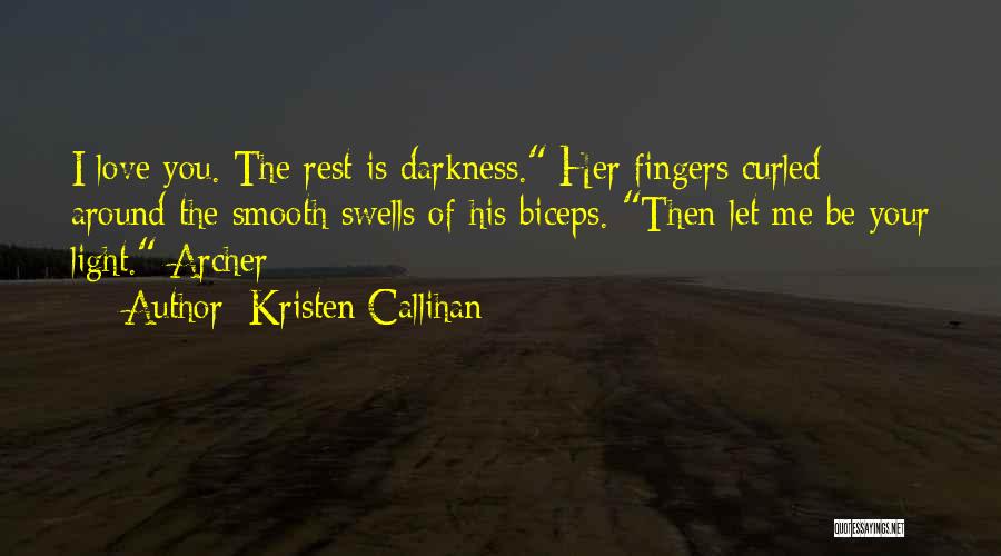 Kristen Callihan Quotes: I Love You. The Rest Is Darkness. Her Fingers Curled Around The Smooth Swells Of His Biceps. Then Let Me