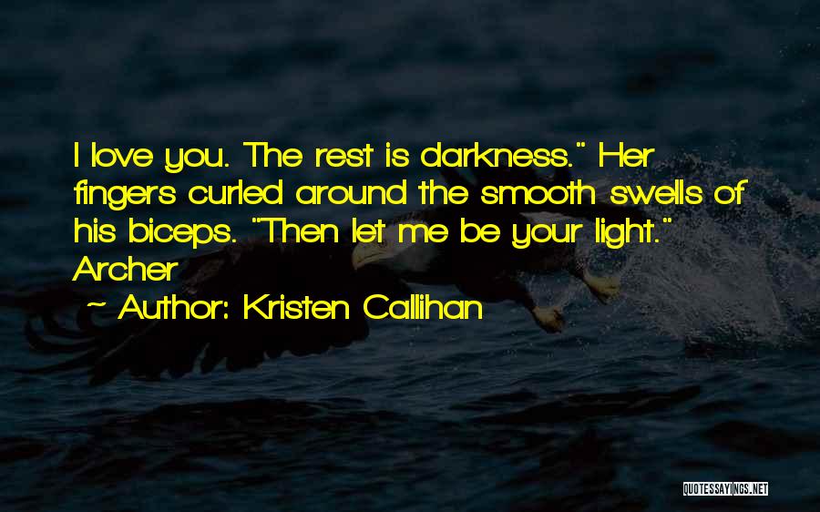 Kristen Callihan Quotes: I Love You. The Rest Is Darkness. Her Fingers Curled Around The Smooth Swells Of His Biceps. Then Let Me