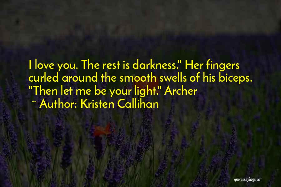 Kristen Callihan Quotes: I Love You. The Rest Is Darkness. Her Fingers Curled Around The Smooth Swells Of His Biceps. Then Let Me