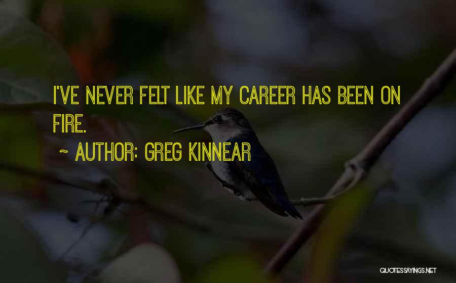 Greg Kinnear Quotes: I've Never Felt Like My Career Has Been On Fire.