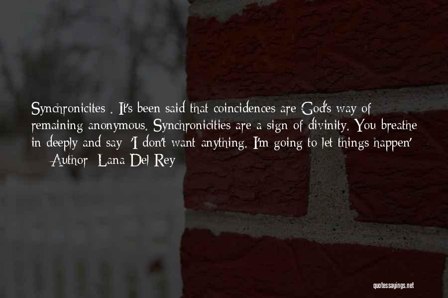 Lana Del Rey Quotes: Synchronicites . It's Been Said That Coincidences Are God's Way Of Remaining Anonymous. Synchronicities Are A Sign Of Divinity. You