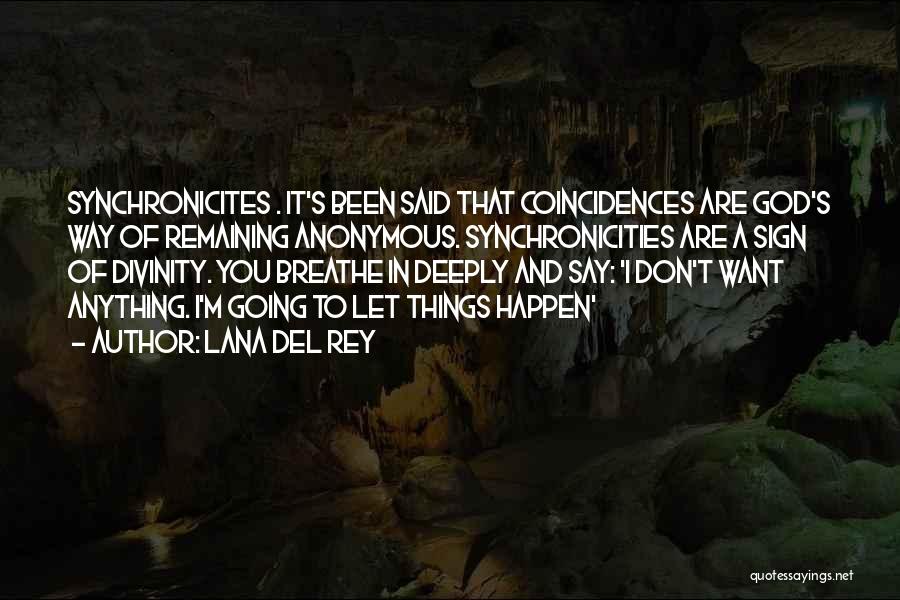Lana Del Rey Quotes: Synchronicites . It's Been Said That Coincidences Are God's Way Of Remaining Anonymous. Synchronicities Are A Sign Of Divinity. You