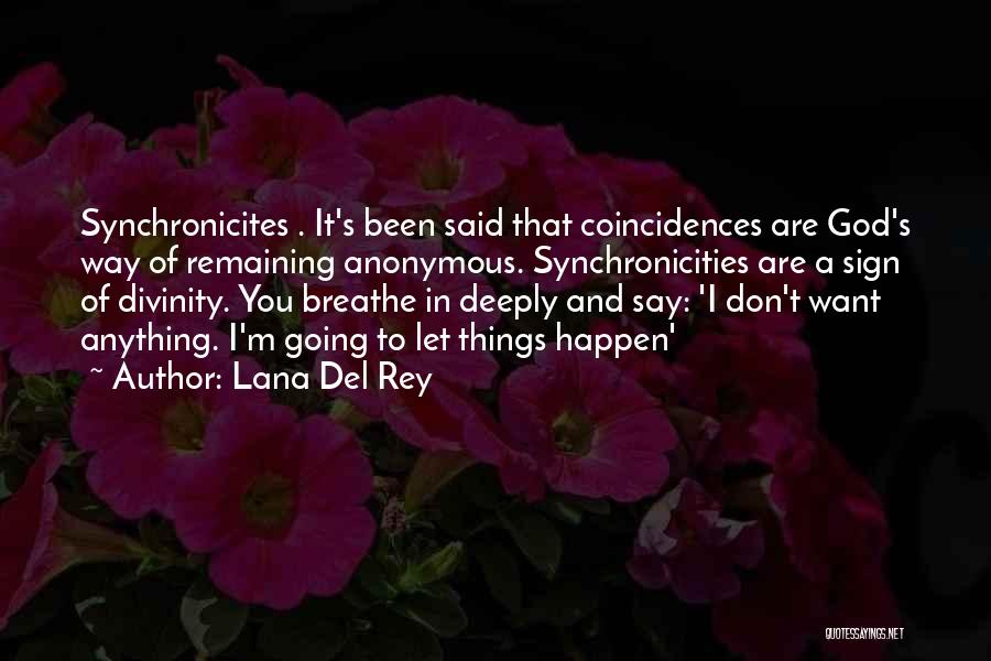 Lana Del Rey Quotes: Synchronicites . It's Been Said That Coincidences Are God's Way Of Remaining Anonymous. Synchronicities Are A Sign Of Divinity. You