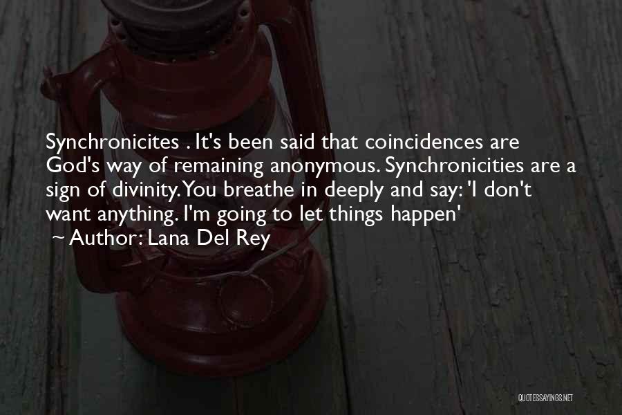 Lana Del Rey Quotes: Synchronicites . It's Been Said That Coincidences Are God's Way Of Remaining Anonymous. Synchronicities Are A Sign Of Divinity. You