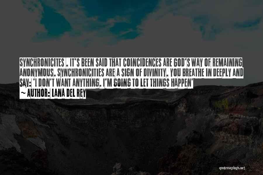Lana Del Rey Quotes: Synchronicites . It's Been Said That Coincidences Are God's Way Of Remaining Anonymous. Synchronicities Are A Sign Of Divinity. You