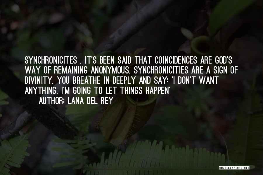 Lana Del Rey Quotes: Synchronicites . It's Been Said That Coincidences Are God's Way Of Remaining Anonymous. Synchronicities Are A Sign Of Divinity. You