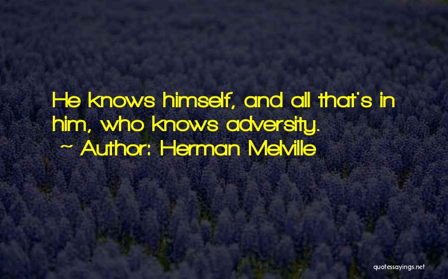 Herman Melville Quotes: He Knows Himself, And All That's In Him, Who Knows Adversity.