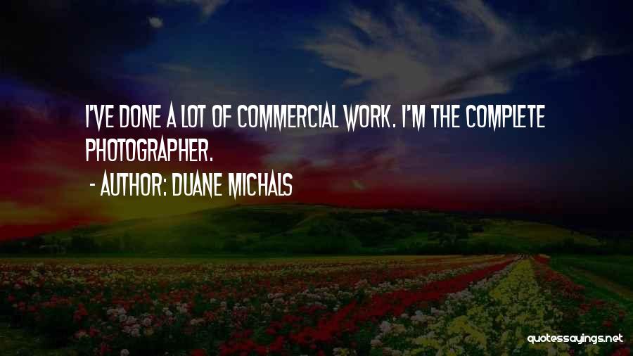 Duane Michals Quotes: I've Done A Lot Of Commercial Work. I'm The Complete Photographer.