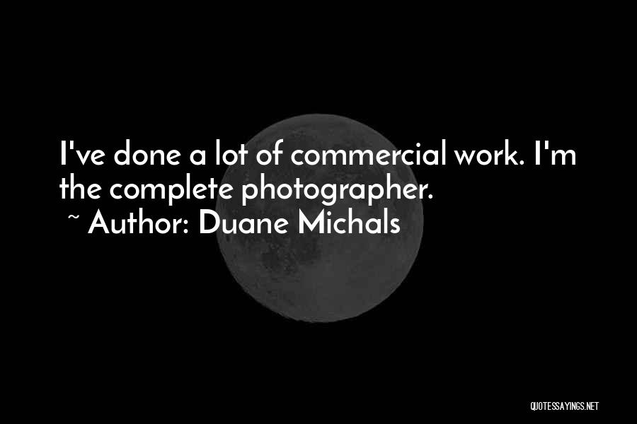 Duane Michals Quotes: I've Done A Lot Of Commercial Work. I'm The Complete Photographer.