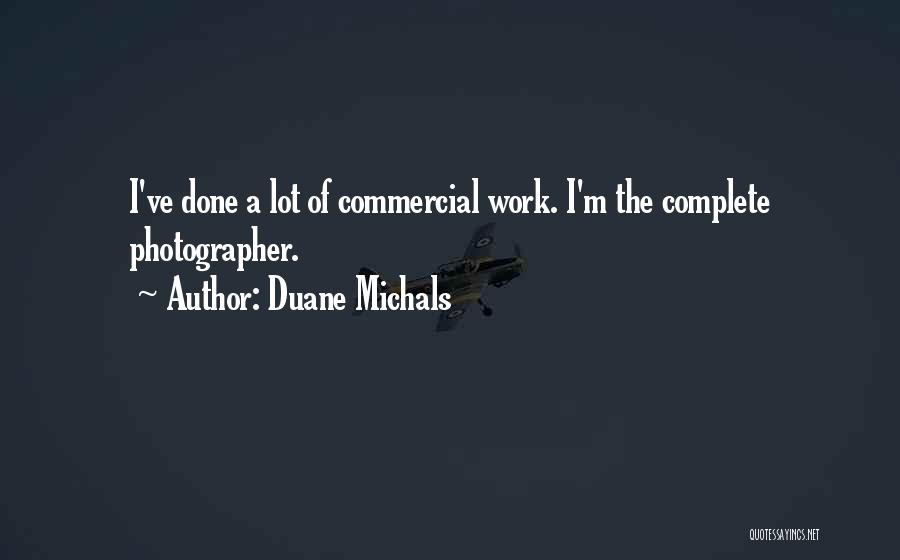 Duane Michals Quotes: I've Done A Lot Of Commercial Work. I'm The Complete Photographer.