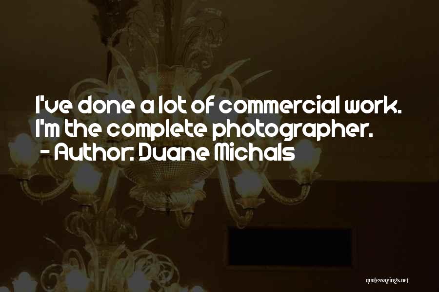 Duane Michals Quotes: I've Done A Lot Of Commercial Work. I'm The Complete Photographer.