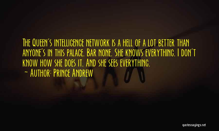 Prince Andrew Quotes: The Queen's Intelligence Network Is A Hell Of A Lot Better Than Anyone's In This Palace. Bar None. She Knows