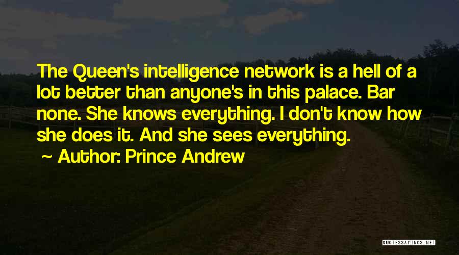 Prince Andrew Quotes: The Queen's Intelligence Network Is A Hell Of A Lot Better Than Anyone's In This Palace. Bar None. She Knows