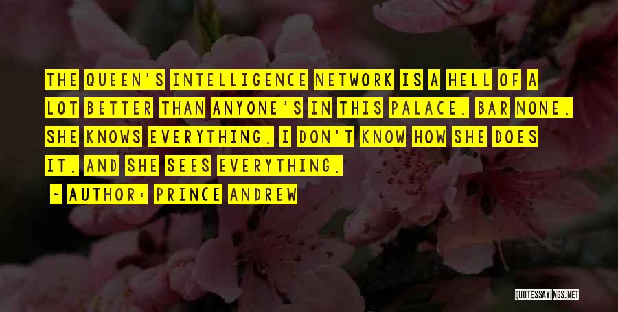 Prince Andrew Quotes: The Queen's Intelligence Network Is A Hell Of A Lot Better Than Anyone's In This Palace. Bar None. She Knows