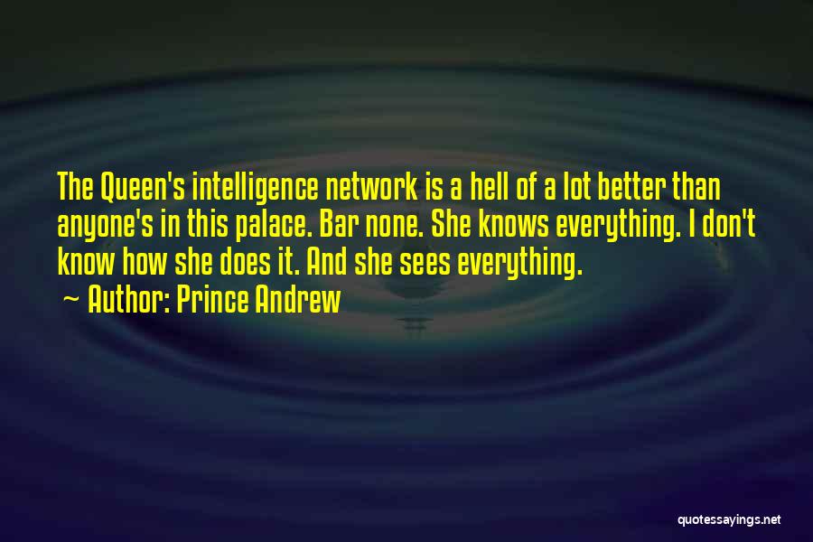 Prince Andrew Quotes: The Queen's Intelligence Network Is A Hell Of A Lot Better Than Anyone's In This Palace. Bar None. She Knows