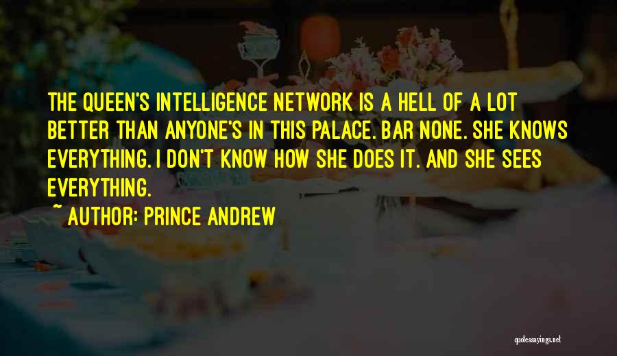 Prince Andrew Quotes: The Queen's Intelligence Network Is A Hell Of A Lot Better Than Anyone's In This Palace. Bar None. She Knows