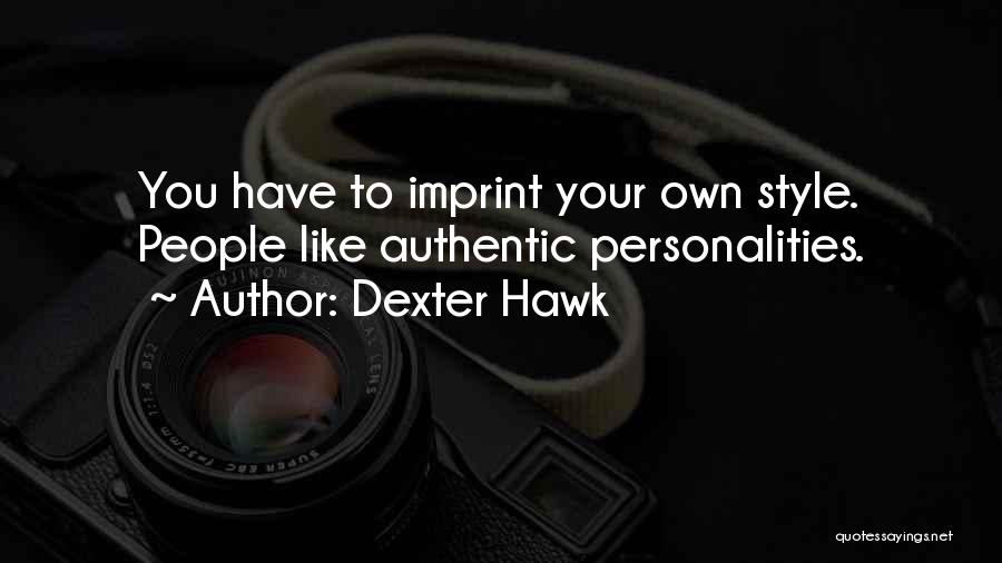 Dexter Hawk Quotes: You Have To Imprint Your Own Style. People Like Authentic Personalities.