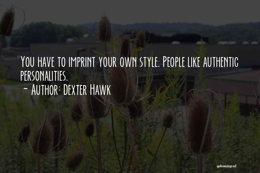 Dexter Hawk Quotes: You Have To Imprint Your Own Style. People Like Authentic Personalities.