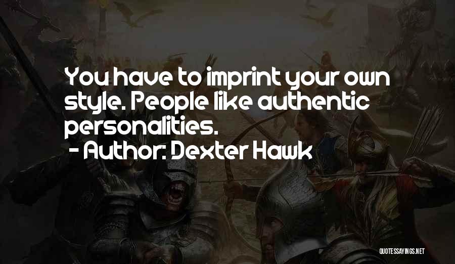 Dexter Hawk Quotes: You Have To Imprint Your Own Style. People Like Authentic Personalities.