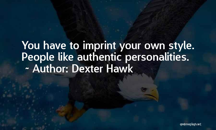 Dexter Hawk Quotes: You Have To Imprint Your Own Style. People Like Authentic Personalities.