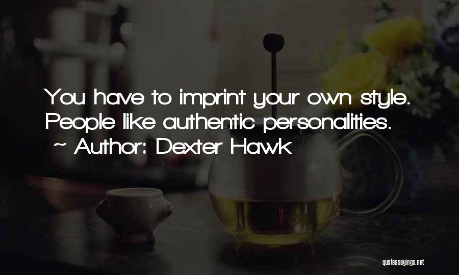 Dexter Hawk Quotes: You Have To Imprint Your Own Style. People Like Authentic Personalities.