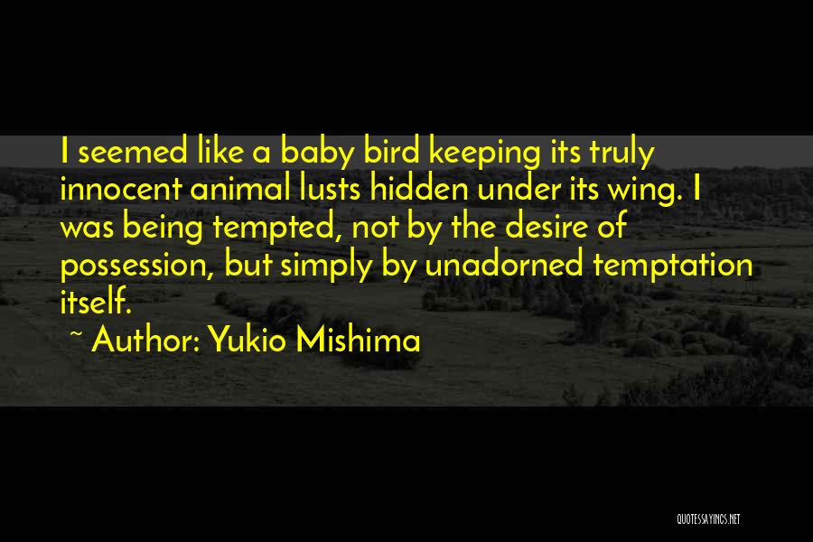 Yukio Mishima Quotes: I Seemed Like A Baby Bird Keeping Its Truly Innocent Animal Lusts Hidden Under Its Wing. I Was Being Tempted,