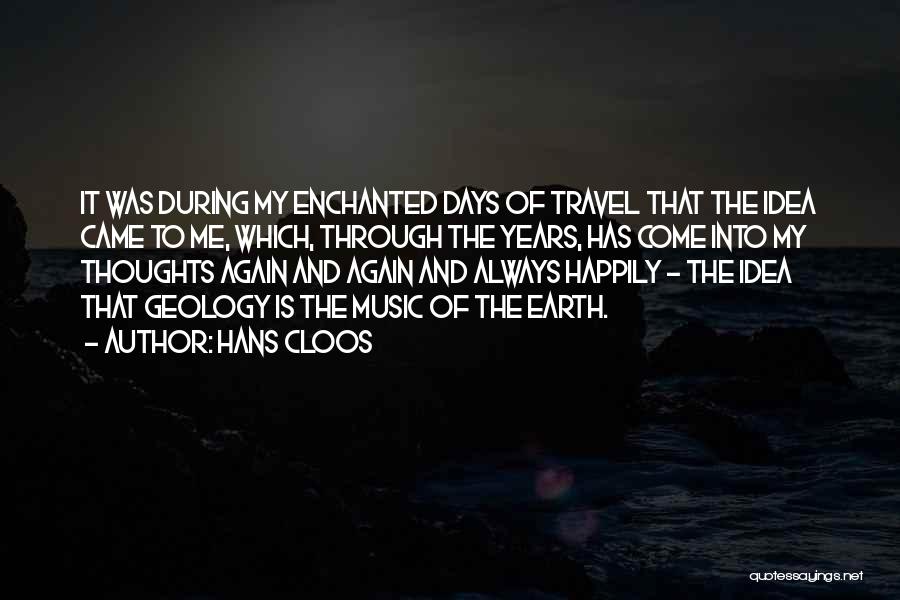 Hans Cloos Quotes: It Was During My Enchanted Days Of Travel That The Idea Came To Me, Which, Through The Years, Has Come