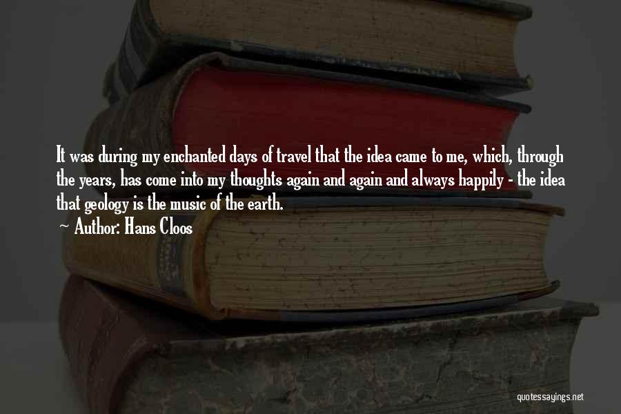 Hans Cloos Quotes: It Was During My Enchanted Days Of Travel That The Idea Came To Me, Which, Through The Years, Has Come