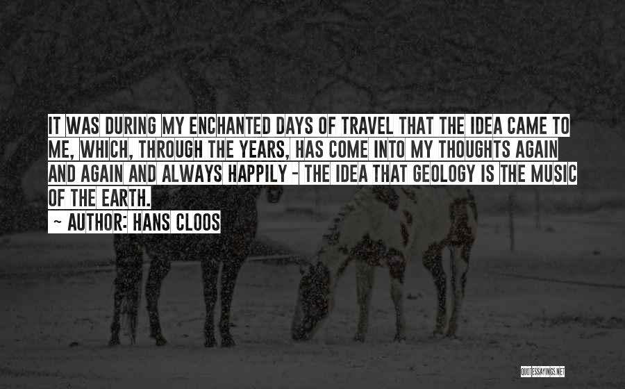 Hans Cloos Quotes: It Was During My Enchanted Days Of Travel That The Idea Came To Me, Which, Through The Years, Has Come