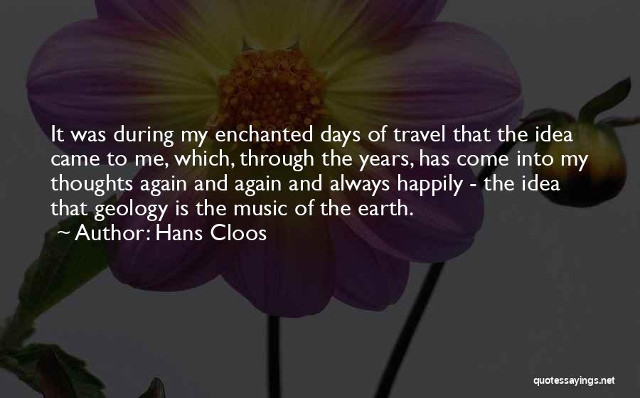 Hans Cloos Quotes: It Was During My Enchanted Days Of Travel That The Idea Came To Me, Which, Through The Years, Has Come