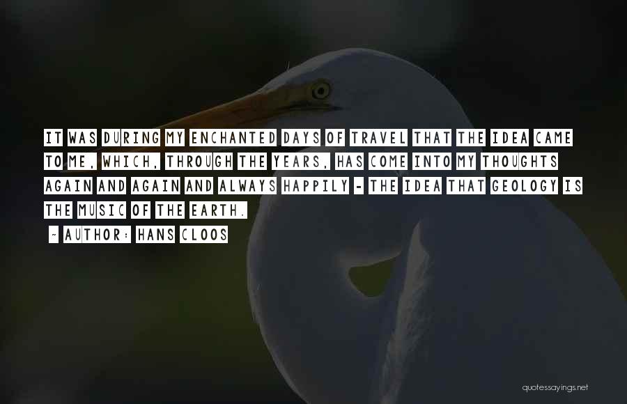 Hans Cloos Quotes: It Was During My Enchanted Days Of Travel That The Idea Came To Me, Which, Through The Years, Has Come