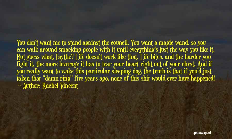 Rachel Vincent Quotes: You Don't Want Me To Stand Against The Council. You Want A Magic Wand, So You Can Walk Around Smacking