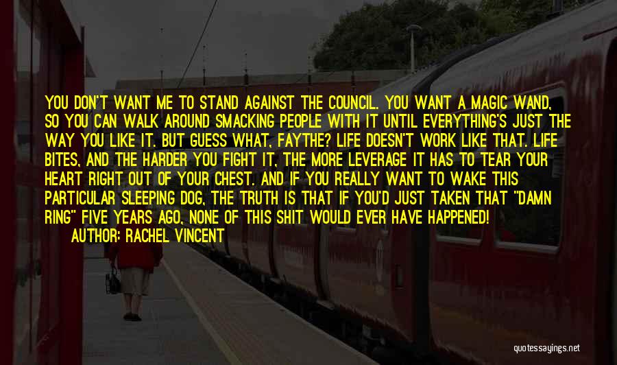 Rachel Vincent Quotes: You Don't Want Me To Stand Against The Council. You Want A Magic Wand, So You Can Walk Around Smacking