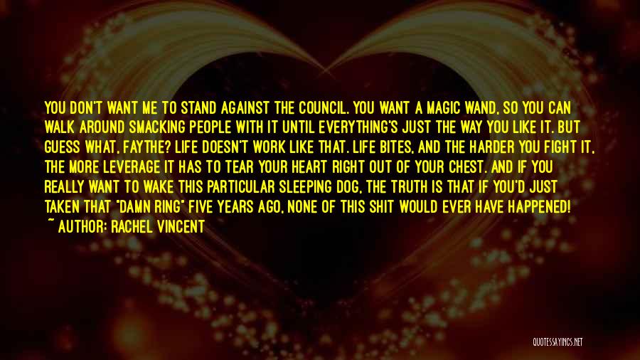 Rachel Vincent Quotes: You Don't Want Me To Stand Against The Council. You Want A Magic Wand, So You Can Walk Around Smacking