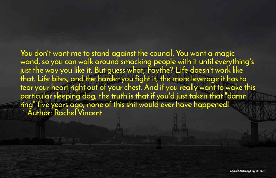 Rachel Vincent Quotes: You Don't Want Me To Stand Against The Council. You Want A Magic Wand, So You Can Walk Around Smacking