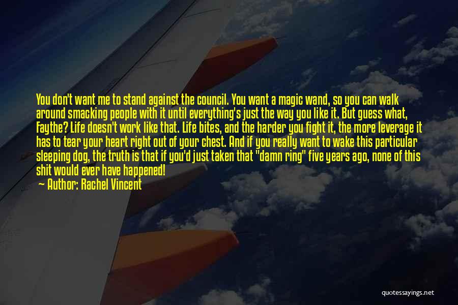 Rachel Vincent Quotes: You Don't Want Me To Stand Against The Council. You Want A Magic Wand, So You Can Walk Around Smacking