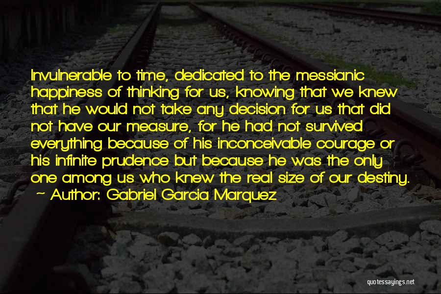 Gabriel Garcia Marquez Quotes: Invulnerable To Time, Dedicated To The Messianic Happiness Of Thinking For Us, Knowing That We Knew That He Would Not