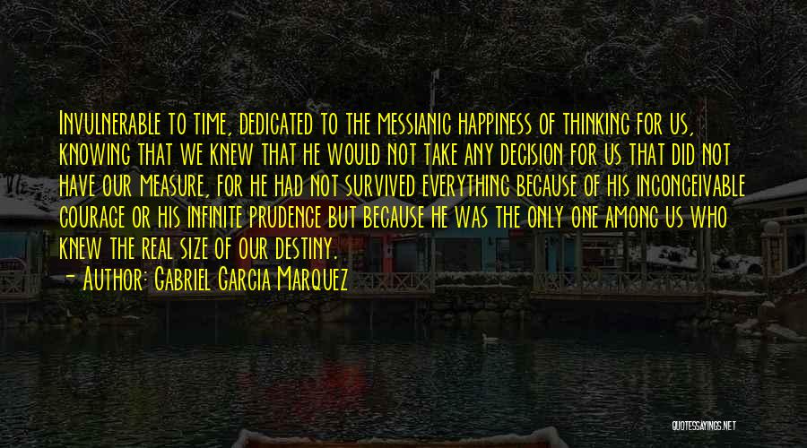 Gabriel Garcia Marquez Quotes: Invulnerable To Time, Dedicated To The Messianic Happiness Of Thinking For Us, Knowing That We Knew That He Would Not